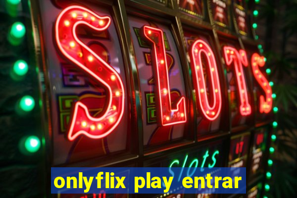 onlyflix play entrar